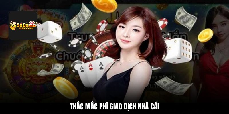 Thắc mắc phí giao dịch nhà cái